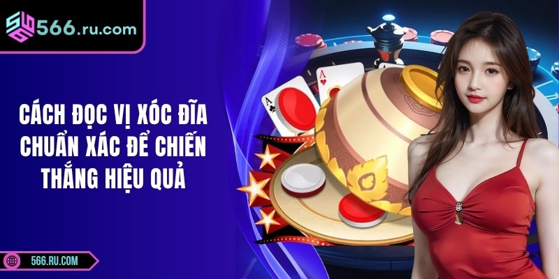 Cách Đọc Vị Xóc Đĩa Chuẩn Xác Để Chiến Thắng Hiệu Quả