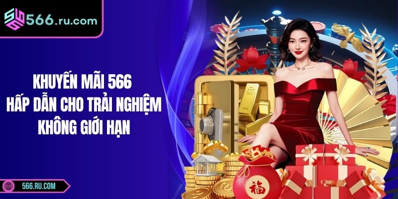 Khuyến Mãi 566 Hấp Dẫn Cho Trải Nghiệm Không Giới Hạn