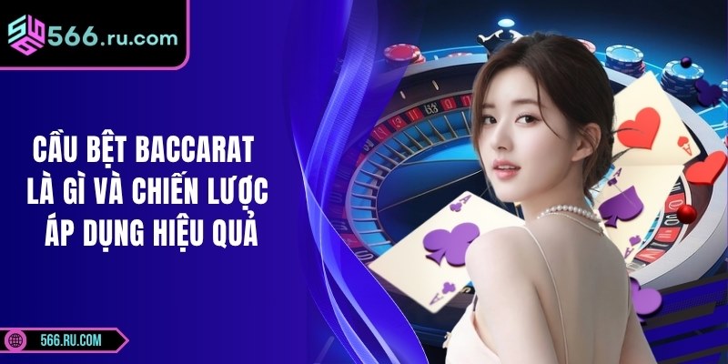 Cầu Bệt Baccarat Là Gì Và Chiến Lược Áp Dụng Hiệu Quả