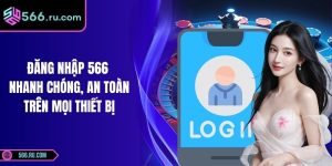 Đăng Nhập 566 Nhanh Chóng, An Toàn Trên Mọi Thiết Bị