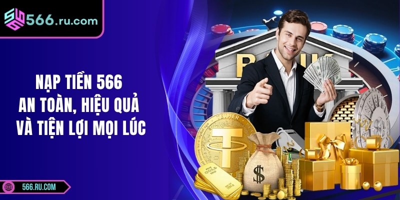 Nạp Tiền 566 An Toàn, Hiệu Quả Và Tiện Lợi Mọi Lúc