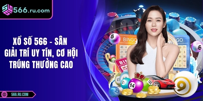 Xổ Số 566 - Sân Giải Trí Uy Tín, Cơ Hội Trúng Thưởng Cao