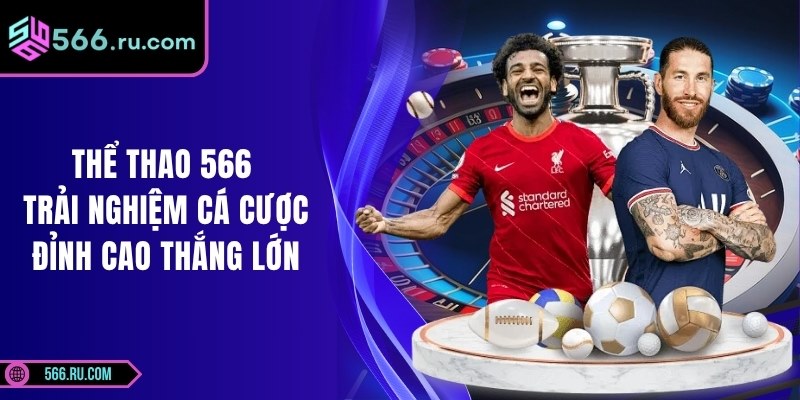 Thể Thao 566 – Trải Nghiệm Cá Cược Đỉnh Cao Thắng Lớn